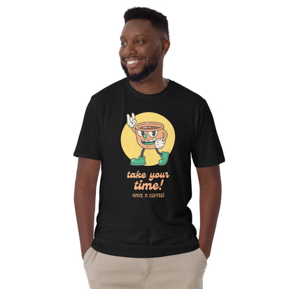 Take Your Time, Have A Coffee - Short-Sleeve Unisex T-Shirt