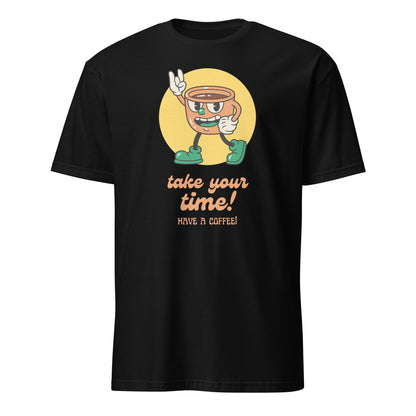 Take Your Time, Have A Coffee - Short-Sleeve Unisex T-Shirt