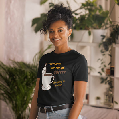 I Just Need One Cup Of Coffee - Short-Sleeve Unisex T-Shirt