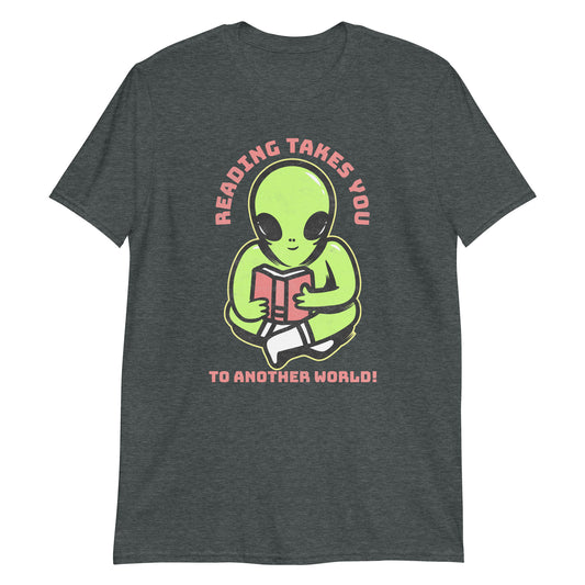Reading Takes You To Another World, Alien - Short-Sleeve Unisex T-Shirt