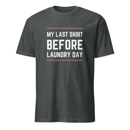 My Last Shirt Before Laundry Day - Short-Sleeve Unisex T-Shirt