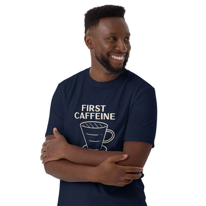 First Caffeine, Then Everything Else - Short-Sleeve Unisex T-Shirt