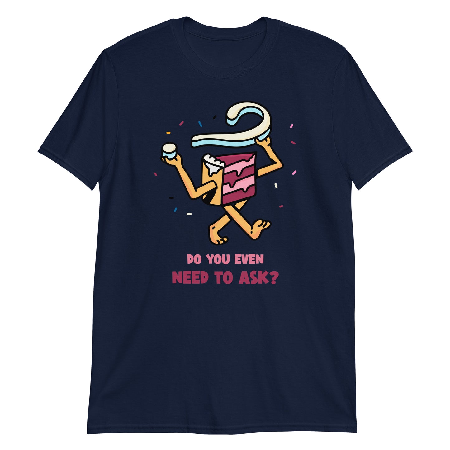 Cake, Do You Even Need To Ask - Short-Sleeve Unisex T-Shirt Navy Unisex T-shirt Food
