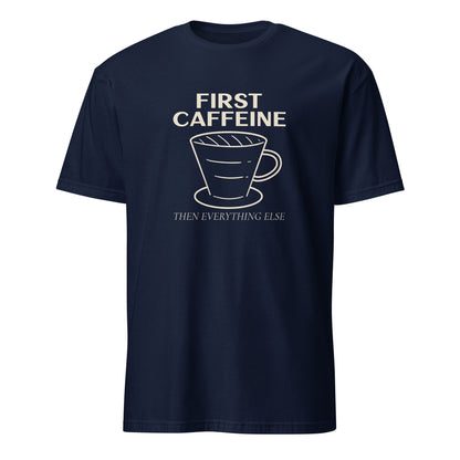 First Caffeine, Then Everything Else - Short-Sleeve Unisex T-Shirt