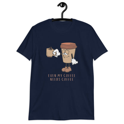 Even My Coffee Needs Coffee - Short-Sleeve Unisex T-Shirt