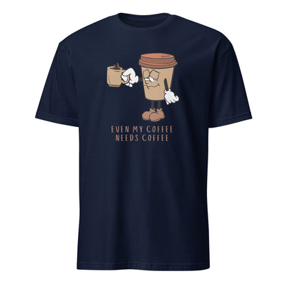 Even My Coffee Needs Coffee - Short-Sleeve Unisex T-Shirt