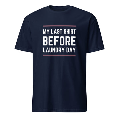 My Last Shirt Before Laundry Day - Short-Sleeve Unisex T-Shirt