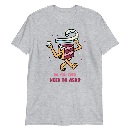 Cake, Do You Even Need To Ask - Short-Sleeve Unisex T-Shirt Sport Grey Unisex T-shirt Food