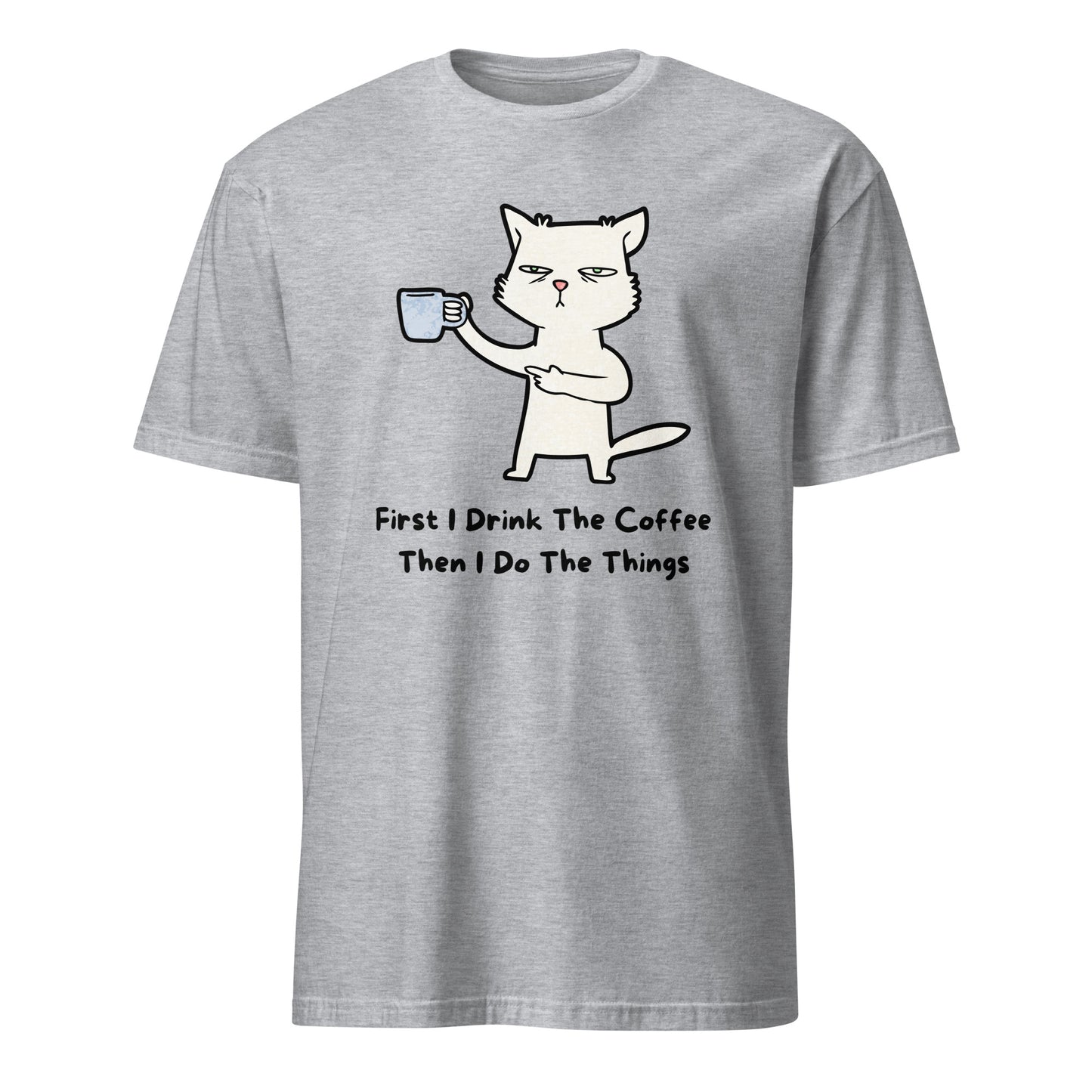 First I Drink The Coffee, Then I Do The Things, Cat - Short-Sleeve Unisex T-Shirt