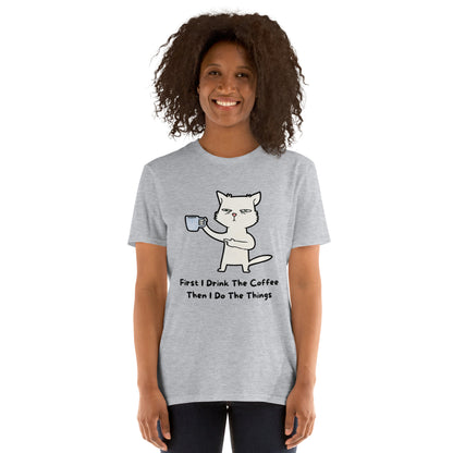 First I Drink The Coffee, Then I Do The Things, Cat - Short-Sleeve Unisex T-Shirt