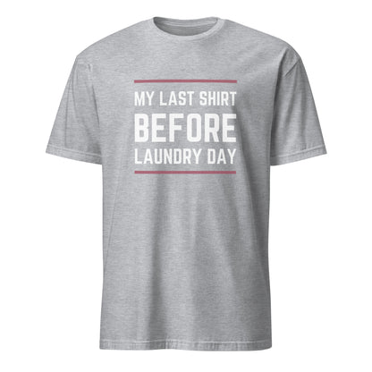 My Last Shirt Before Laundry Day - Short-Sleeve Unisex T-Shirt