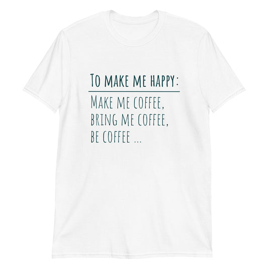 To Make Me Happy, Be Coffee - Short-Sleeve Unisex T-Shirt