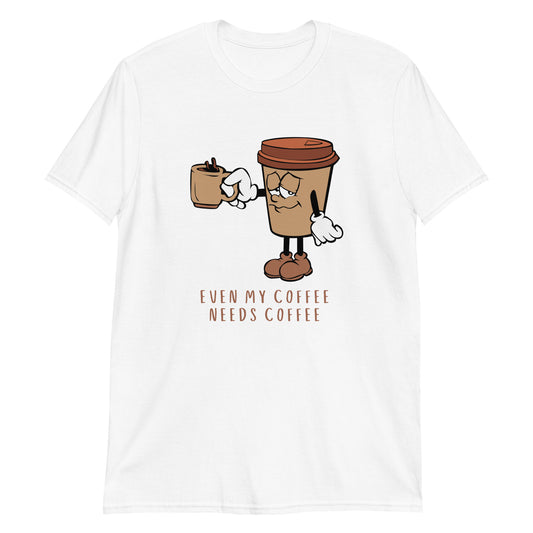 Even My Coffee Needs Coffee - Short-Sleeve Unisex T-Shirt