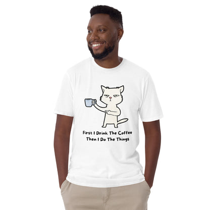 First I Drink The Coffee, Then I Do The Things, Cat - Short-Sleeve Unisex T-Shirt