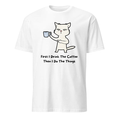 First I Drink The Coffee, Then I Do The Things, Cat - Short-Sleeve Unisex T-Shirt