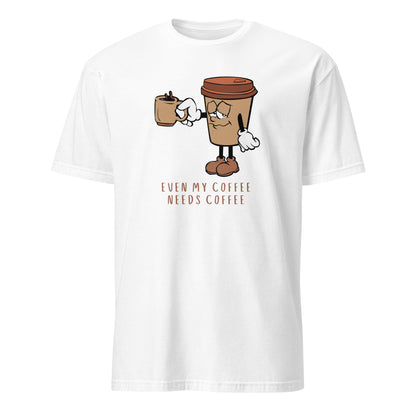 Even My Coffee Needs Coffee - Short-Sleeve Unisex T-Shirt