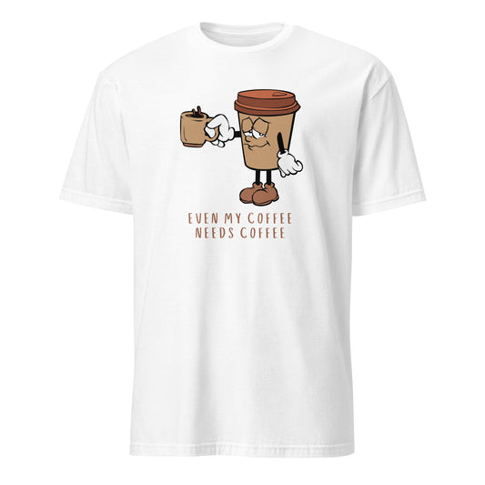 Even My Coffee Needs Coffee - Short-Sleeve Unisex T-Shirt