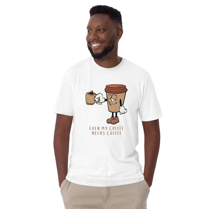 Even My Coffee Needs Coffee - Short-Sleeve Unisex T-Shirt