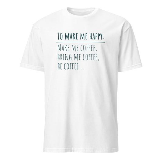 To Make Me Happy, Be Coffee - Short-Sleeve Unisex T-Shirt