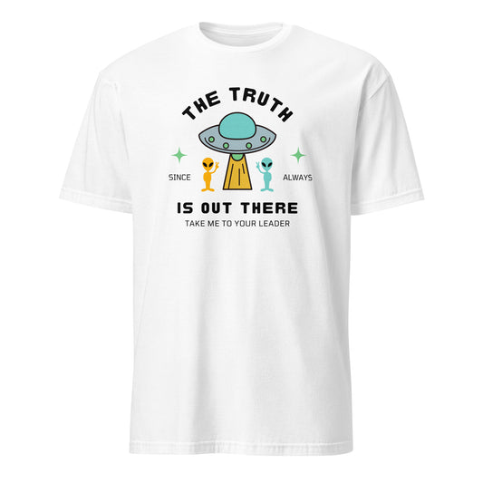 The Truth Is Out There, Alien, UFO - Short-Sleeve Unisex T-Shirt