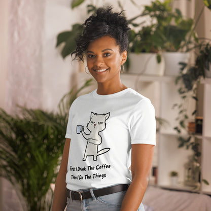 First I Drink The Coffee, Then I Do The Things, Cat - Short-Sleeve Unisex T-Shirt