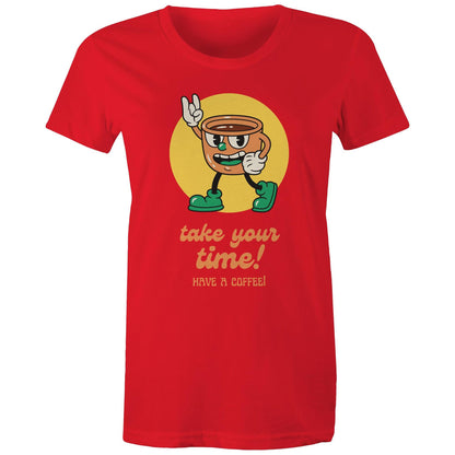 Take Your Time, Have A Coffee - Womens T-shirt Red Womens T-shirt Coffee