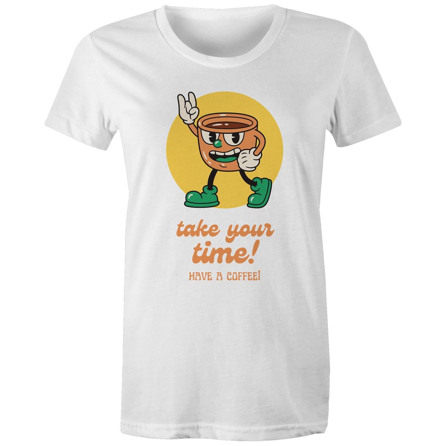 Take Your Time, Have A Coffee - Womens T-shirt White Womens T-shirt Coffee