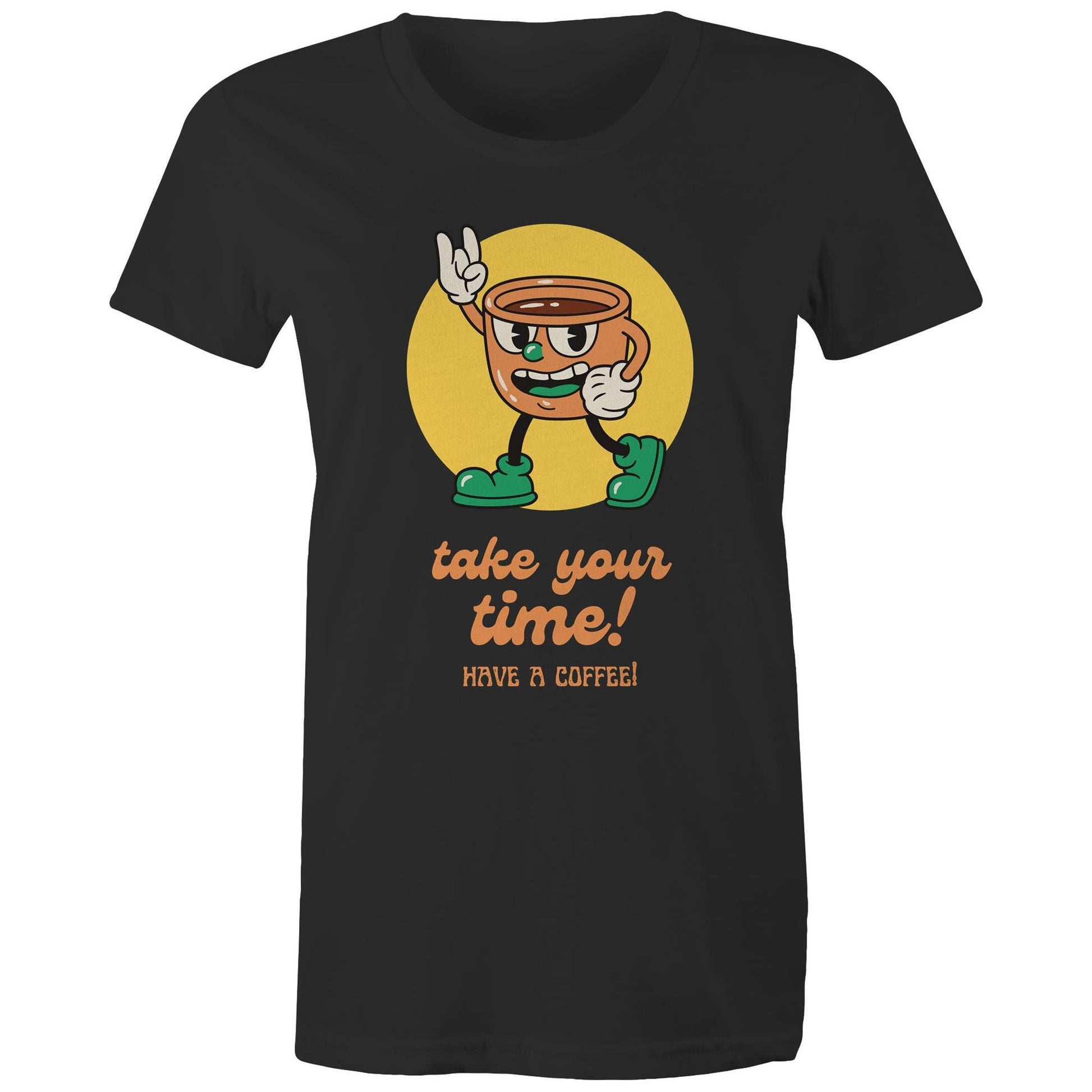 Take Your Time, Have A Coffee - Womens T-shirt Black Womens T-shirt Coffee