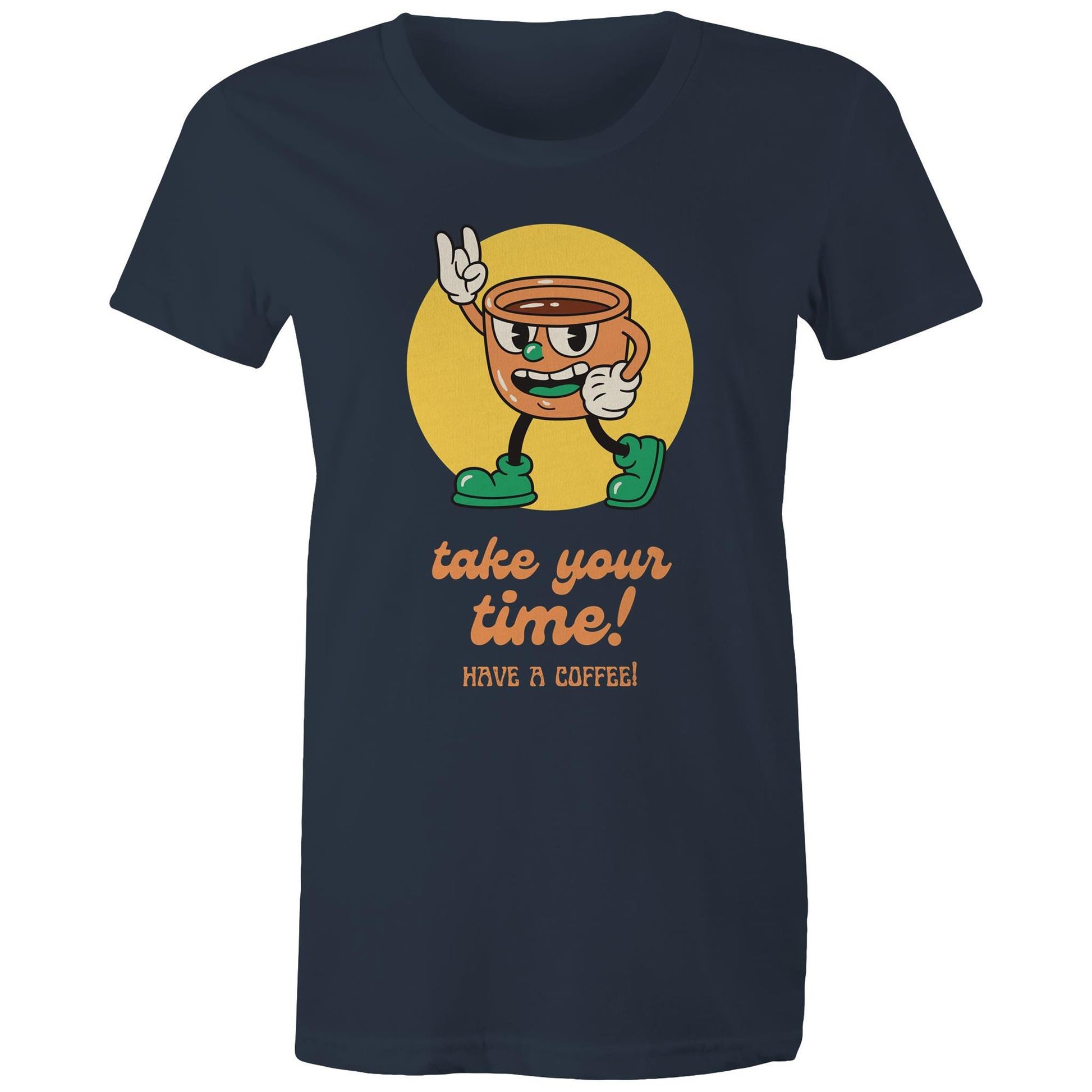 Take Your Time, Have A Coffee - Womens T-shirt Navy Womens T-shirt Coffee