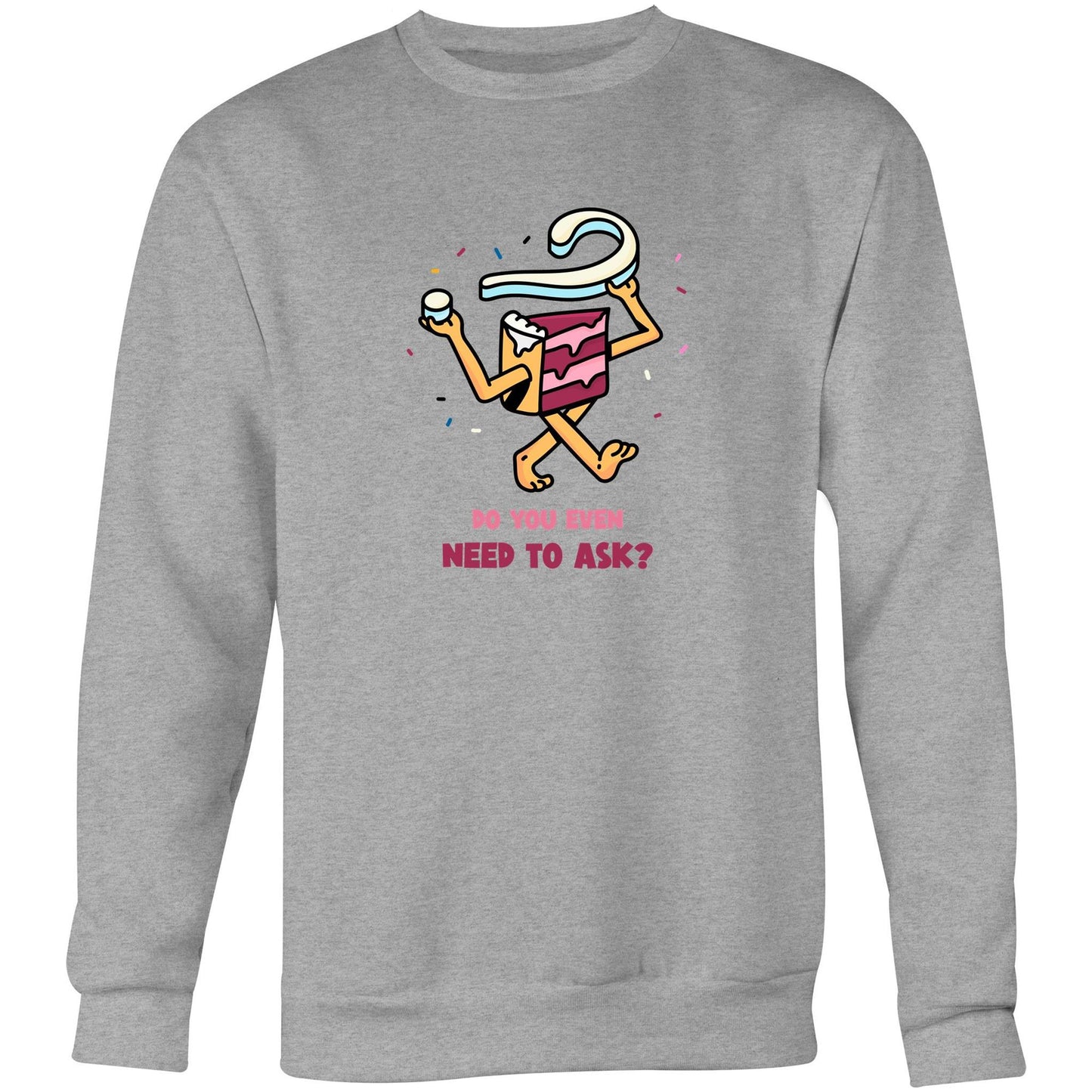 Cake, Do You Even Need To Ask - Crew Sweatshirt Grey Marle Sweatshirt