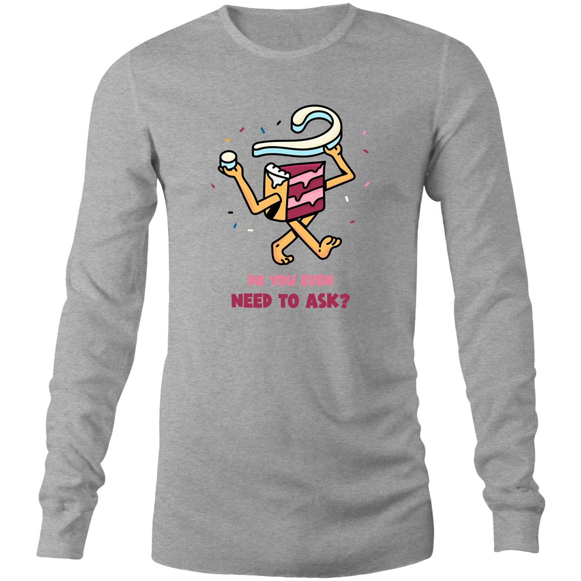 Cake, Do You Even Need To Ask - Long Sleeve T-Shirt Grey Marle Unisex Long Sleeve T-shirt