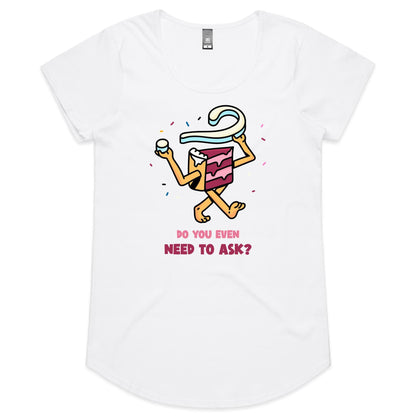 Cake, Do You Even Need To Ask - Womens Scoop Neck T-Shirt White Womens Scoop Neck T-shirt