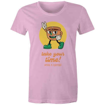 Take Your Time, Have A Coffee - Womens T-shirt Pink Womens T-shirt Coffee