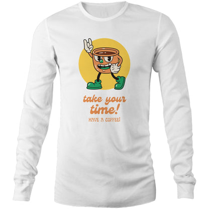 Take Your Time, Have A Coffee - Long Sleeve T-Shirt White Unisex Long Sleeve T-shirt Coffee
