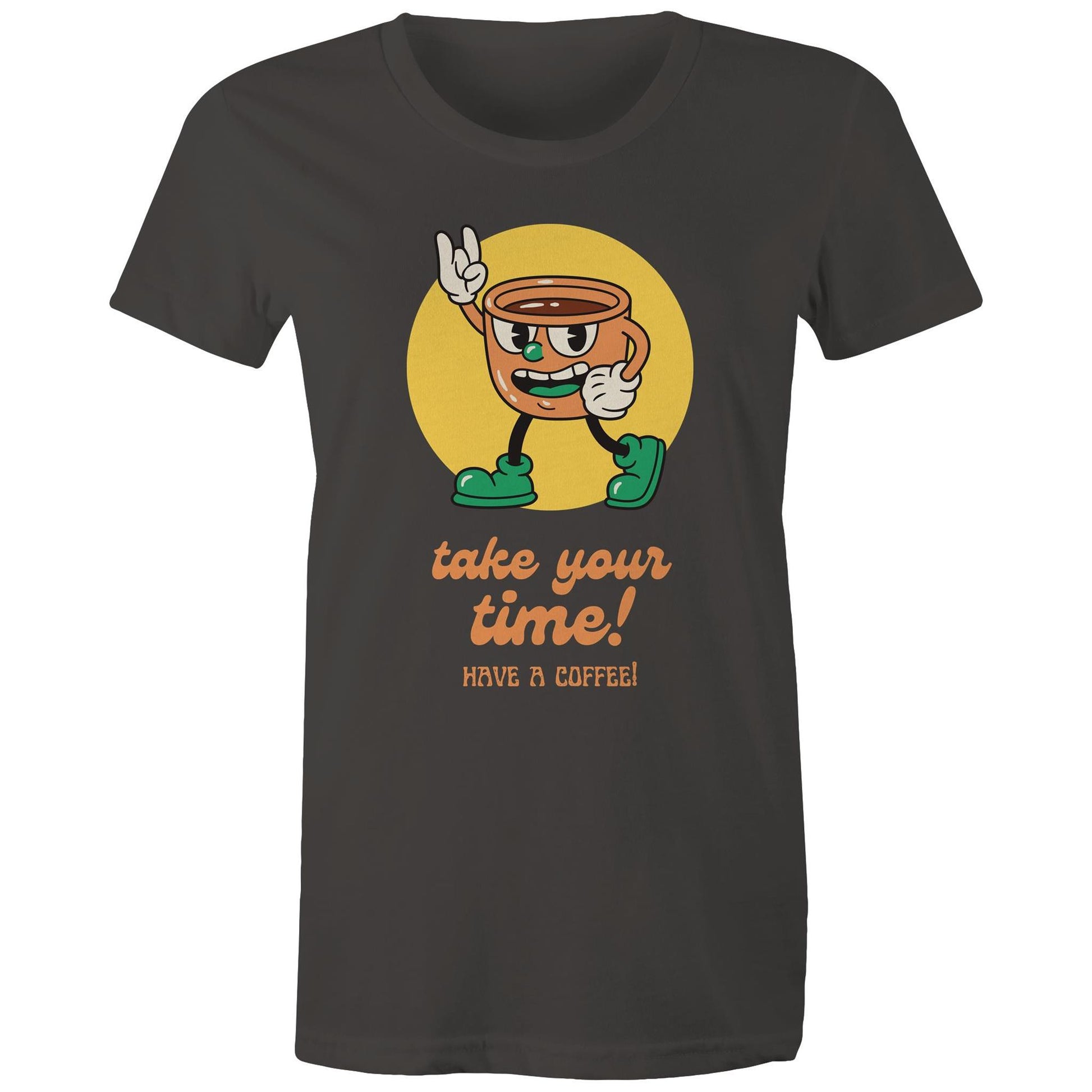 Take Your Time, Have A Coffee - Womens T-shirt Charcoal Womens T-shirt Coffee