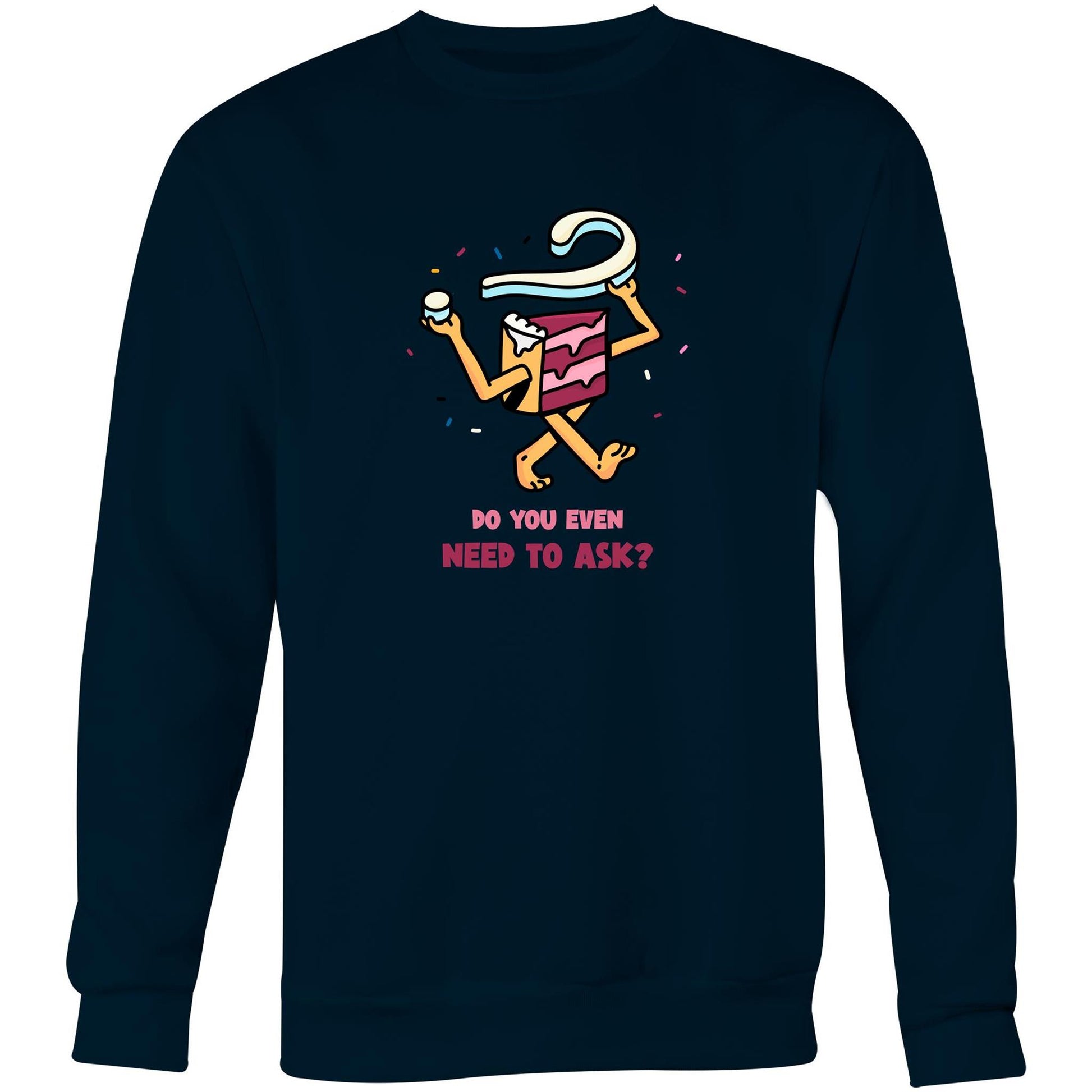 Cake, Do You Even Need To Ask - Crew Sweatshirt Navy Sweatshirt