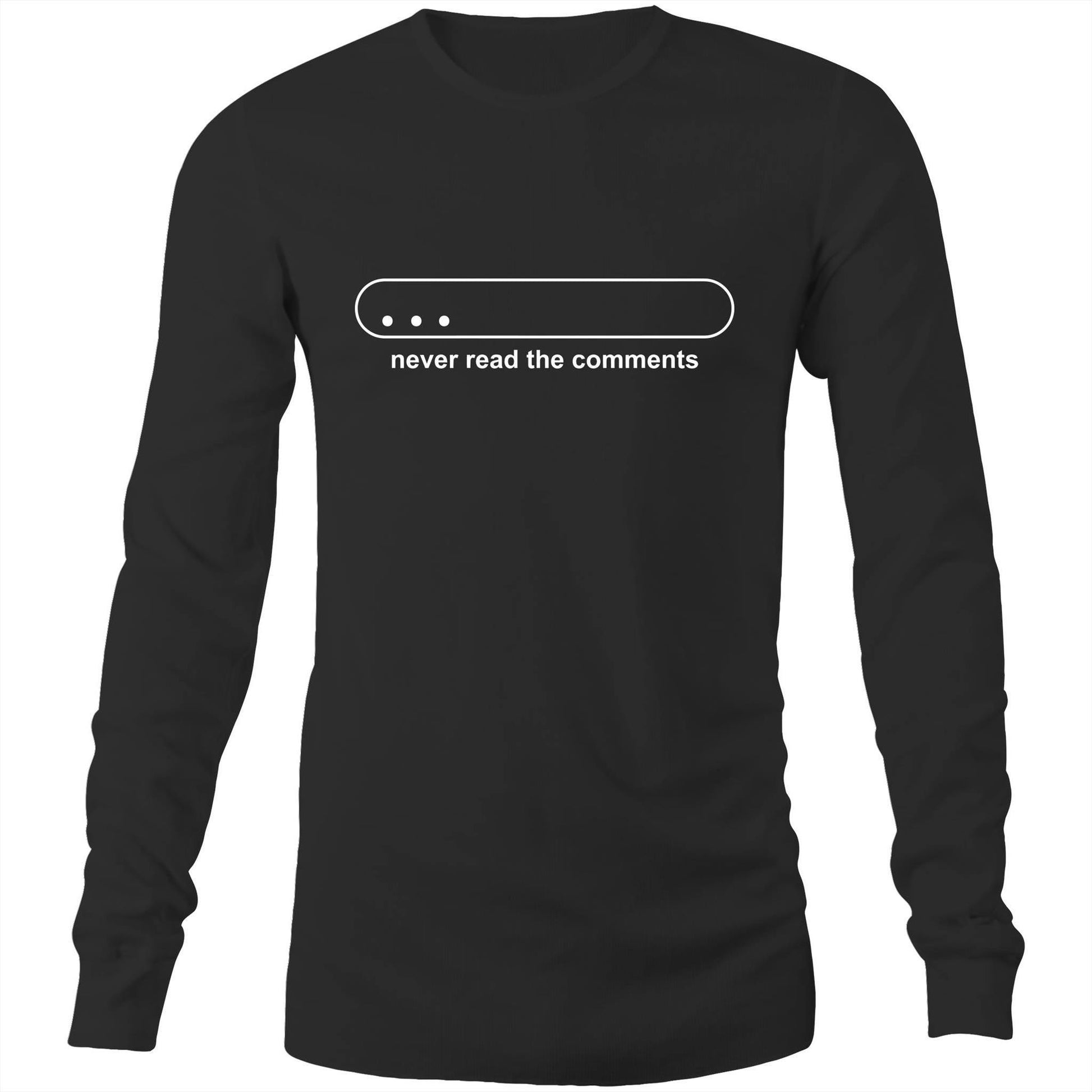 Never Read The Comments - Long Sleeve T-Shirt Black Unisex Long Sleeve T-shirt Mens Womens