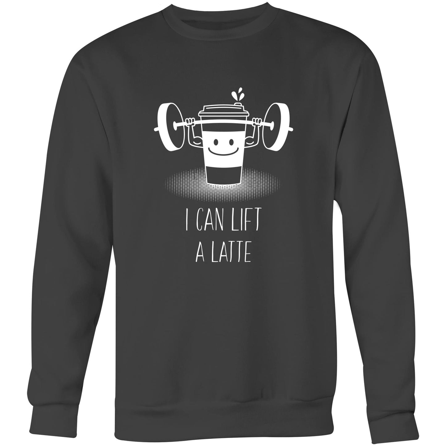 I Can Lift A Latte - Crew Sweatshirt Coal Sweatshirt Coffee Funny Mens Womens