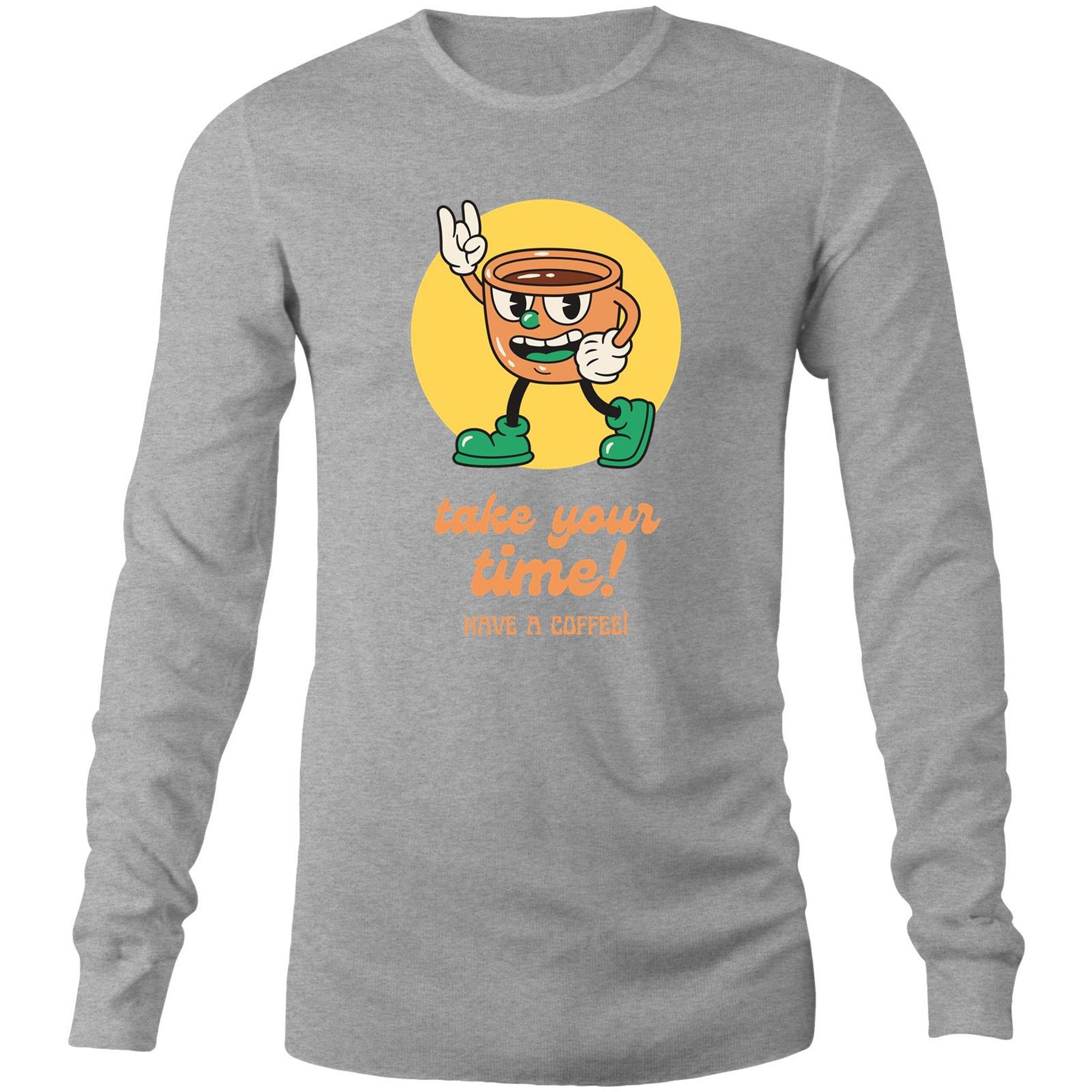 Take Your Time, Have A Coffee - Long Sleeve T-Shirt Grey Marle Unisex Long Sleeve T-shirt Coffee