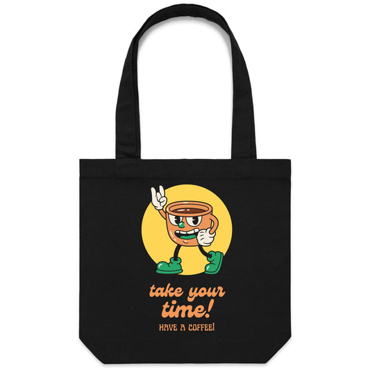 Take Your Time, Have A Coffee - Canvas Tote Bag Black One Size Tote Bag Coffee