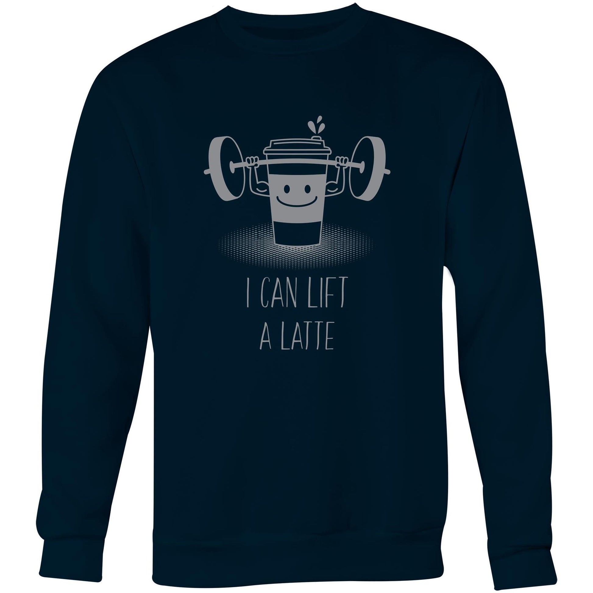 I Can Lift A Latte - Crew Sweatshirt Navy Sweatshirt Coffee Funny Mens Womens