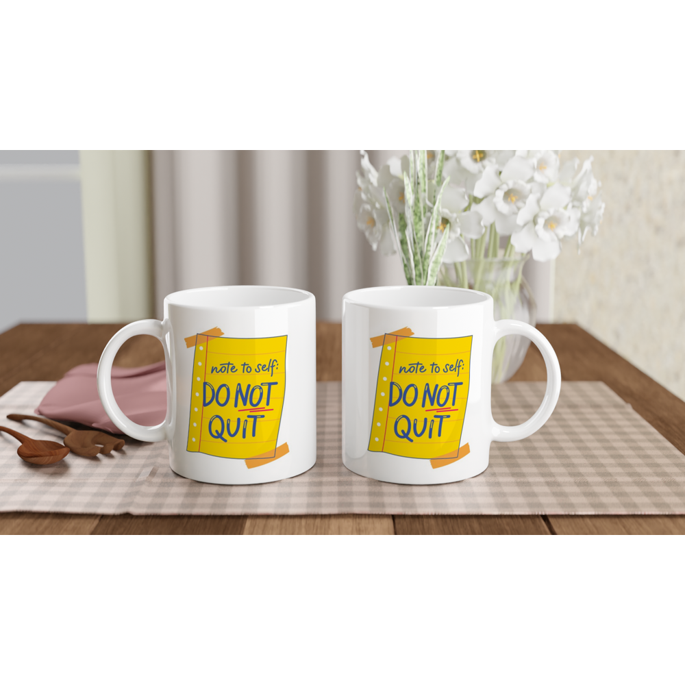 Note To Self: Do Not Quit - White 11oz Ceramic Mug White 11oz Mug