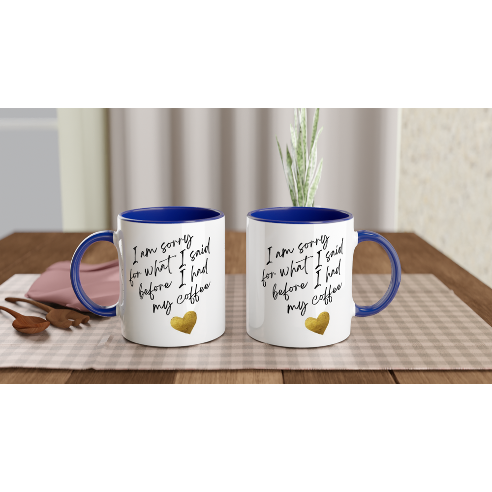 I Am Sorry For What I Said Before I Had My Coffee - White 11oz Ceramic Mug with Colour Inside Colour 11oz Mug Coffee Globally Fulfilled