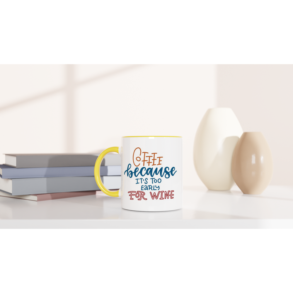 Coffee, Because It's Too Early For Wine - White 11oz Ceramic Mug with Colour Inside Colour 11oz Mug Coffee