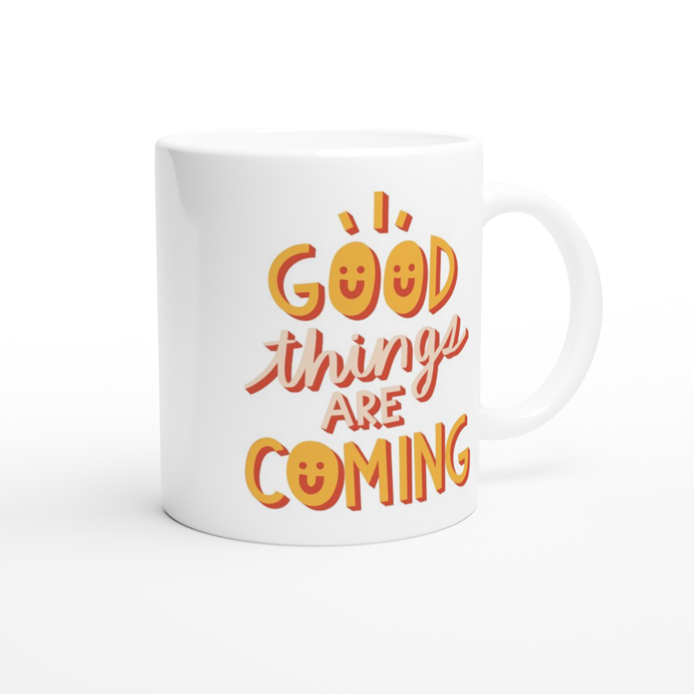 Good Things Are Coming - White 11oz Ceramic Mug White 11oz Mug