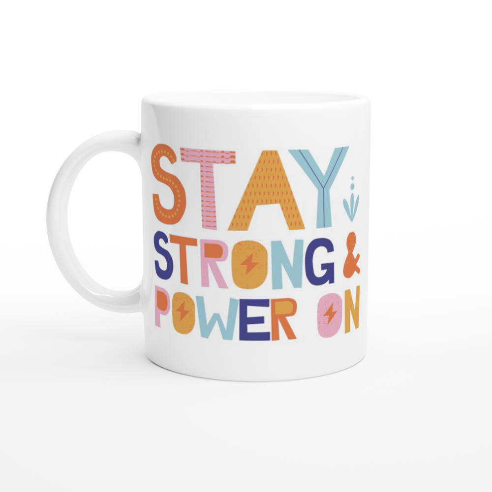 Stay Strong And Power On - White 11oz Ceramic Mug White 11oz Mug Motivation