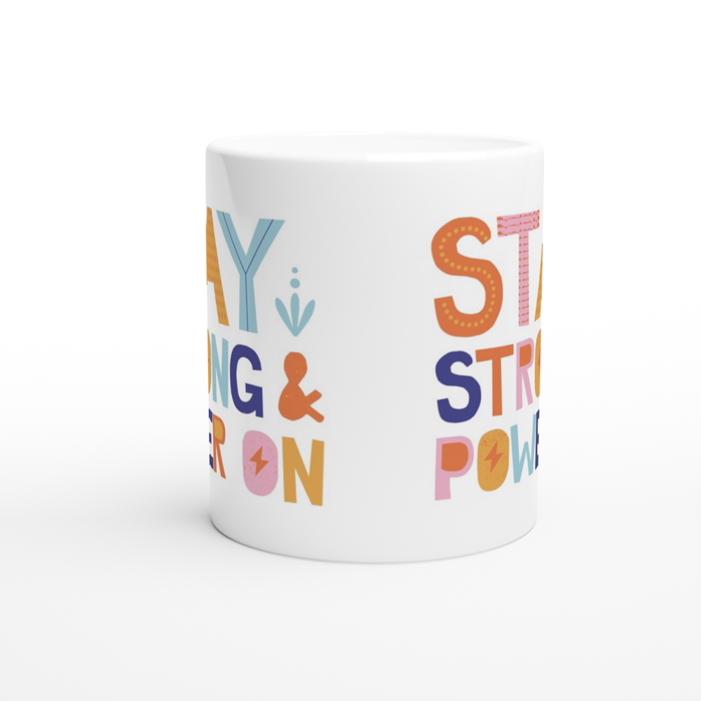 Stay Strong And Power On - White 11oz Ceramic Mug White 11oz Mug Motivation