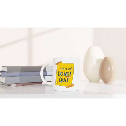 Note To Self: Do Not Quit - White 11oz Ceramic Mug White 11oz Mug Globally Fulfilled