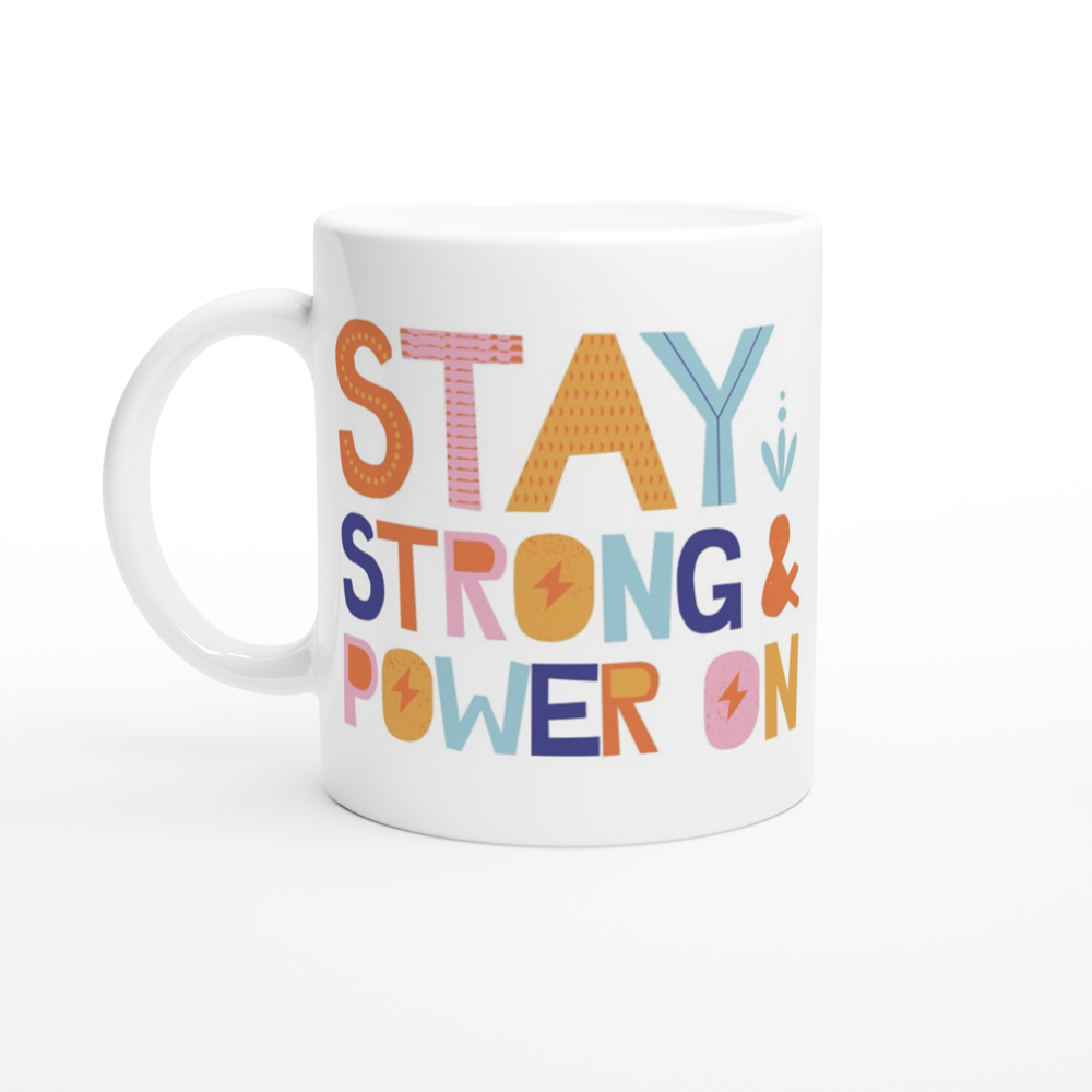 Stay Strong And Power On - White 11oz Ceramic Mug White 11oz Ceramic Mug White 11oz Mug Motivation