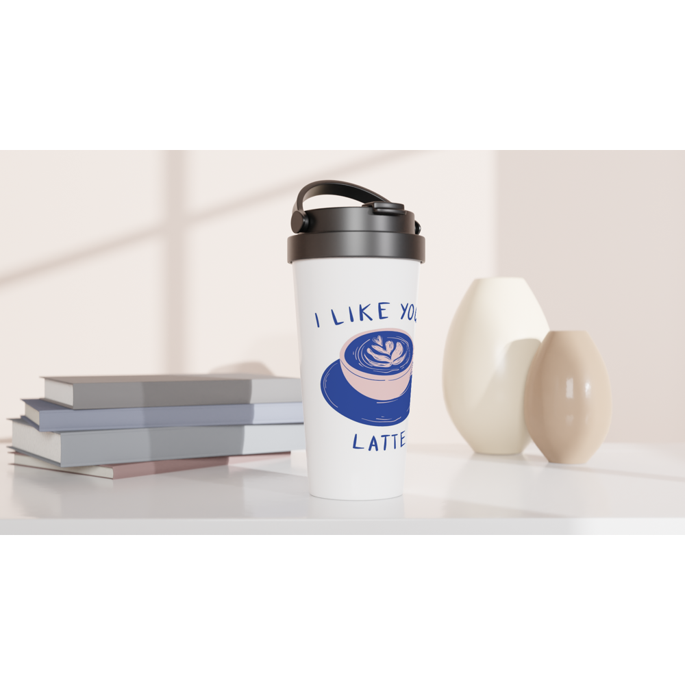 I Like You A Latte - White 15oz Stainless Steel Travel Mug Travel Mug Coffee